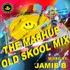 The MashUp Old Skool Mix Mixed By Jamie B