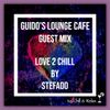 Guido's Lounge Cafe (Love 2 Chill) Guest Mix by Stefado