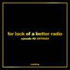 For lack of a better radio: episode 40 - OFFAIAH