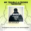 G-Shock Radio - Mr Trouble & Friends Takeover - Mr Trouble - 02/12