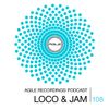 Agile Recordings Podcast 108 with Loco & Jam