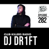 Club Killers Radio #282 - DJ Dr1ft