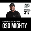 Club Killers Radio #317 - Oso Mighty
