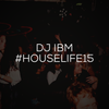 DJ IBM - #HOUSELIFE15
