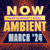 Now That's What I Call Ambient - March 2024