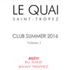LE QUAI SAINT-TROPEZ CLUB SUMMER 2016 Volume 1. Mixed by DJ NIKO SAINT TROPEZ