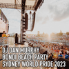 Episode 34: 34 - Bondi Beach Party, Sydney World Pride 2023 (DJ Dan Murphy Podcast)