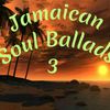 JAMAICAN SOUL BALLADS VOL.3 Ft. SOUL HITS FROM REGGAE ARTISTES