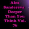 ALEX SANDEREVA - DEEPER THAN YOU THINK VOL. 76