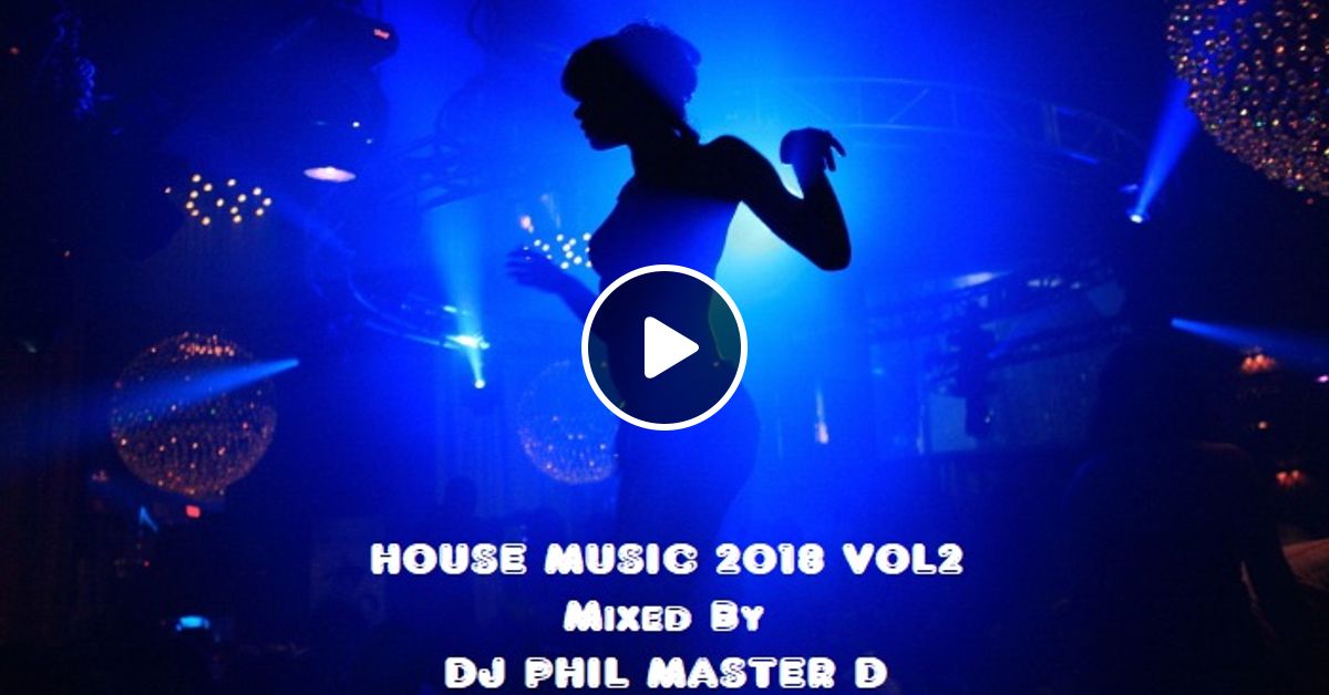 House Music 2018 Vol2 Mixed By Dj Phil Master D By Dj Phil Master D Mixcloud This channel claims no rights or ownership over the contents posted. mixcloud