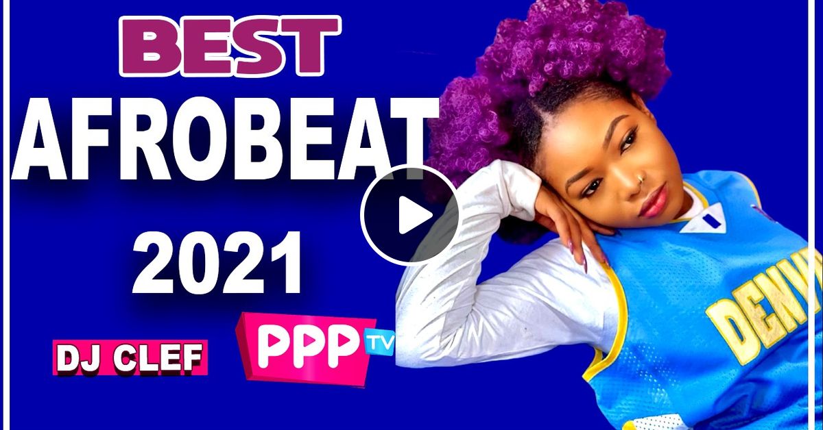 !BEST AFROBEAT 2021 MIX 2BEST OF NAIJA AFROBEAT DEEJAY CLEF by Deejay