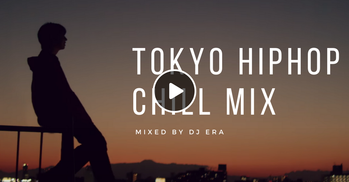【日本語ラップ MIX】JAPANESE HIPHOP MIX 2020 TOKYO CHILL VIBES 【ただただチル】 by DJ ERA | Mixcloud 【日本語ラップ... 