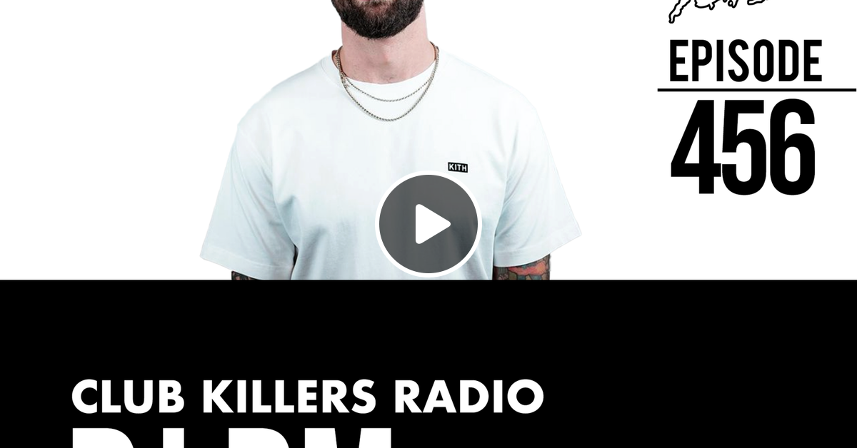 Club Killers Radio 456 Dj Rm By Club Killers Mixcloud