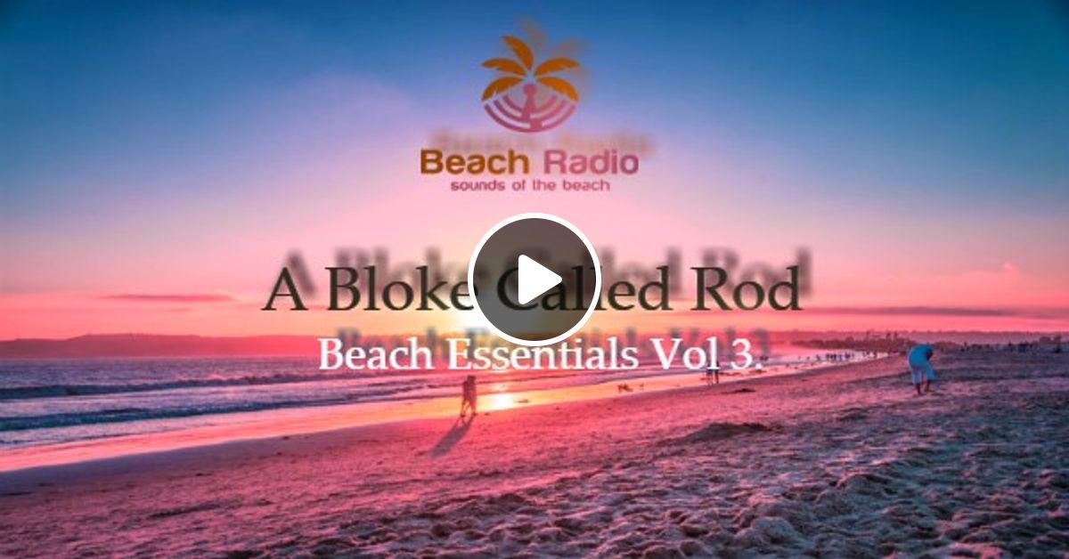 Beach Radio Exclusive Beach Essentials Vol 3 by A Bloke Called Rod Mixcloud