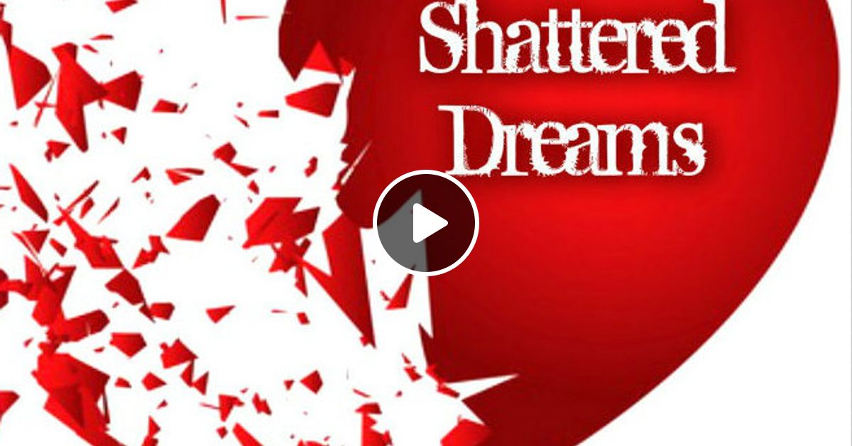Shattered Dreams Broken Hearted Love Songs Vol 2 By Dj J0m Listeners Mixcloud