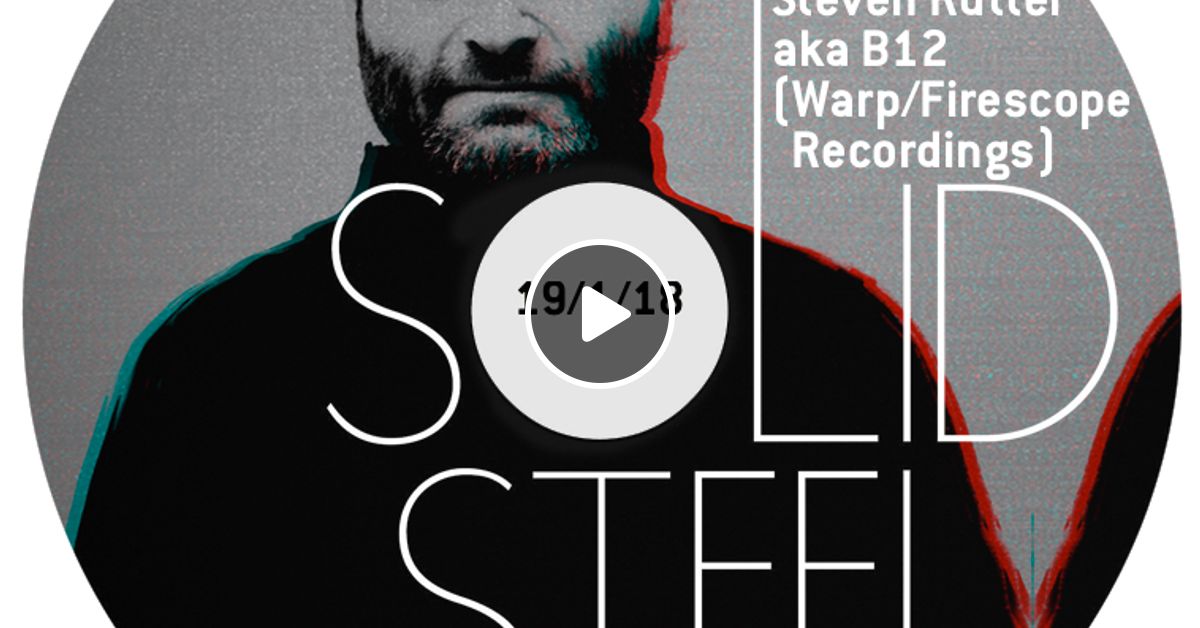 Solid Steel Radio Show 19/1/2018 Hour 1 - Steven Rutter aka B12 (Warp ...
