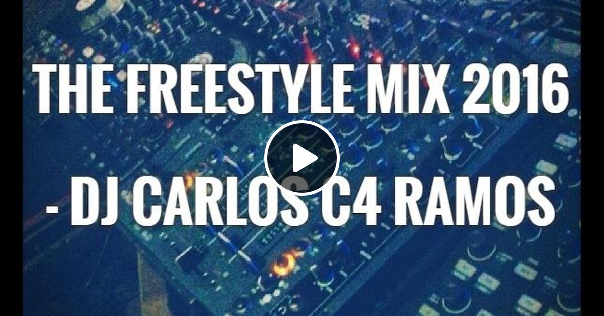 The Freestyle Mix 2016 DJ Carlos C4 Ramos by Carlos Ramos Mixcloud