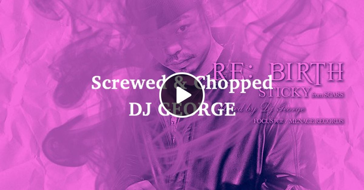 RE: BIRTH [Screwed & Chopped] / STICKY from SCARS x DJ
