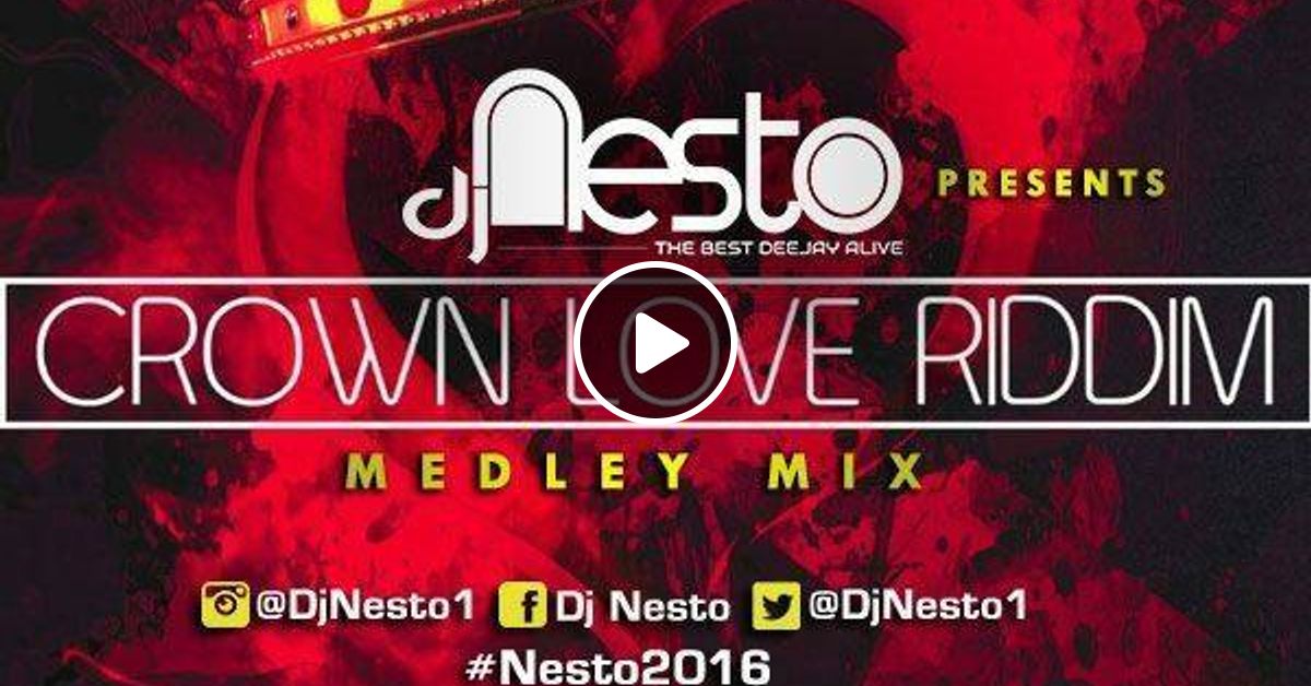 Crown Love Riddim Mix Dj Nesto By Dj Nesto Mixcloud