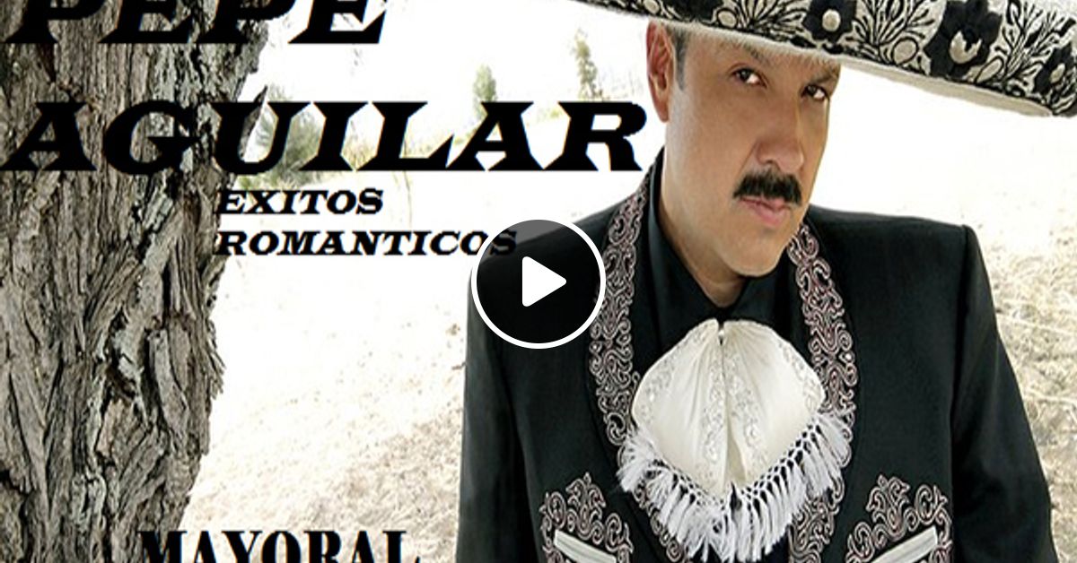 Pepe Aguilar Exitos Romanticos Lo Mejor De Pepe Aguilar Pepe Aguilar Mix Mayoral Music Selection By Musica Retro Mix Mixcloud