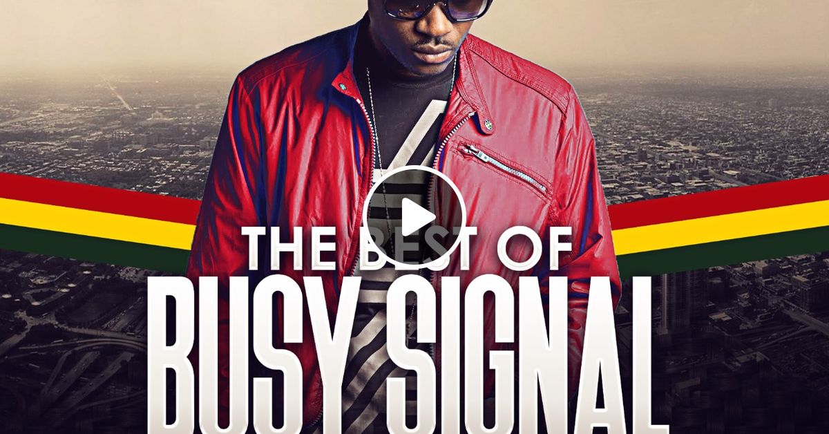 THE BEST OF BUSY SIGNAL (DEEJAY RIZZLA) by DJ RIZZLA Mixcloud