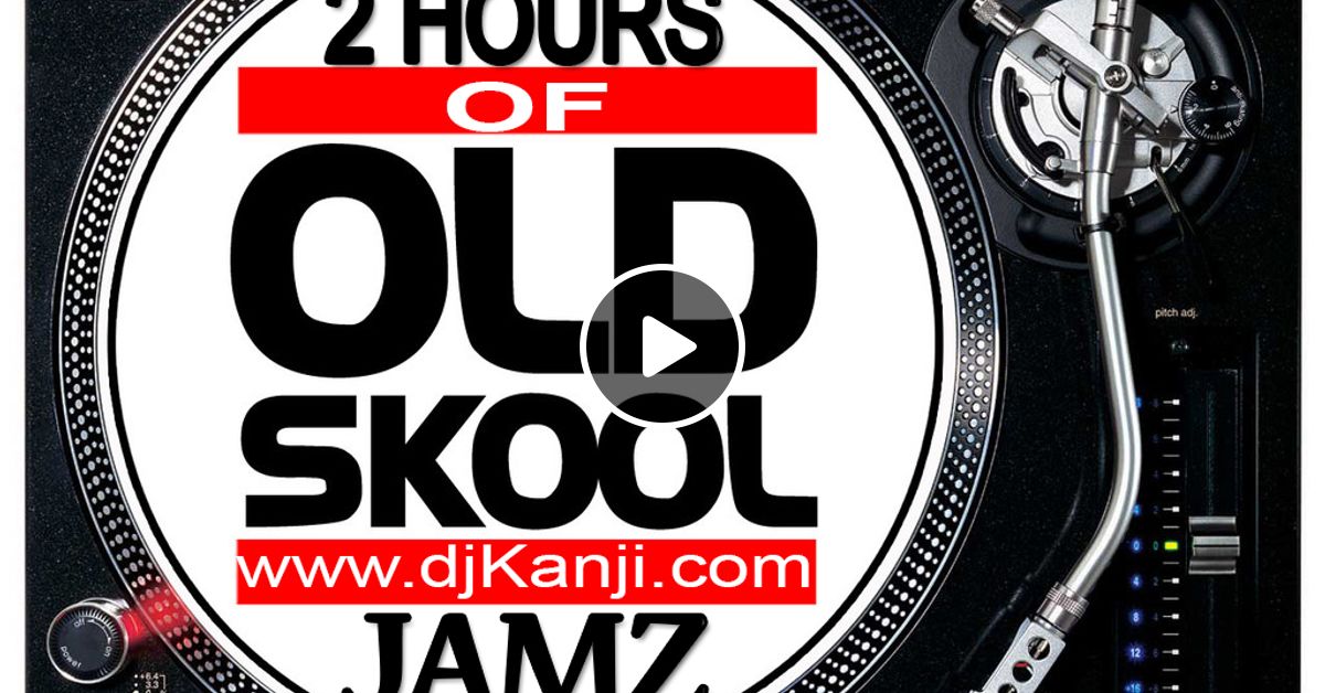 2 HOURS OF OLD SKUL JAMZ by DJ Kanji Mixcloud