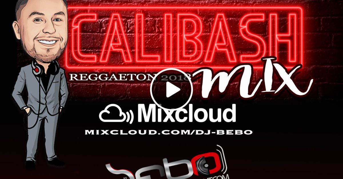Calibash Reggaeton Mix Jan 2018 Dj Bebo By Djbebo Mixcloud