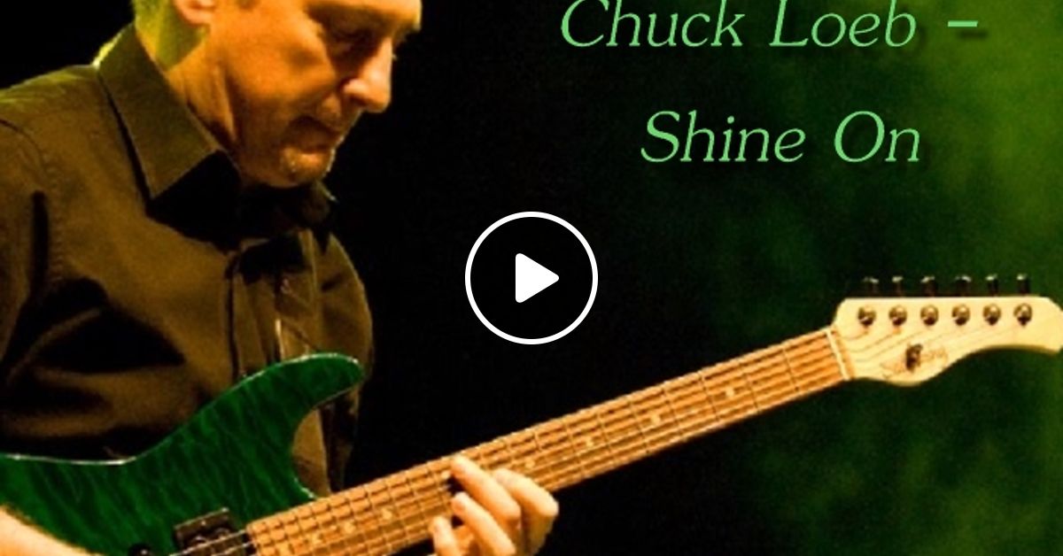 Chuck Loeb Shine On By Chef Bruce S Jazz Kitchen Mixcloud