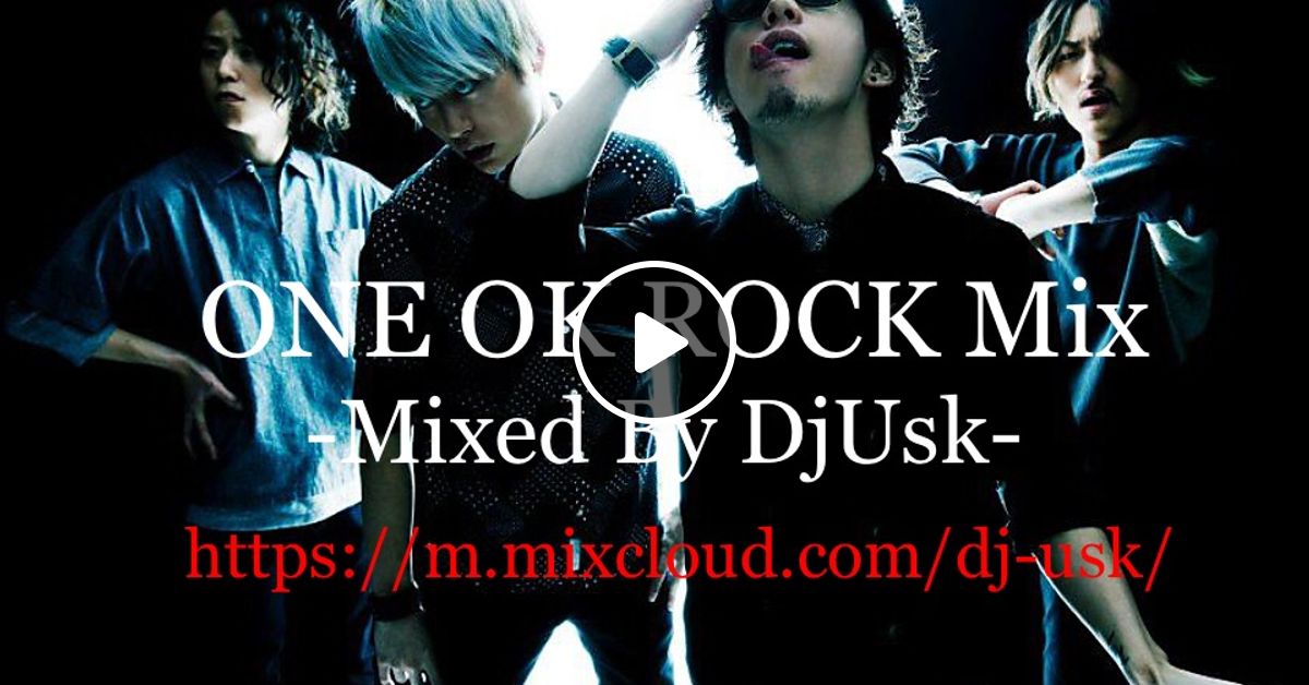 One Ok Rock Mix By Djusk Mixcloud