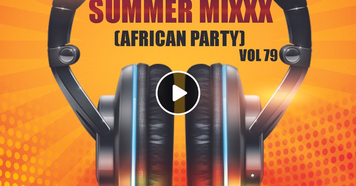 Summer Mixxx Vol 79 (African Party) by Dj Mutesa Pro Mixcloud