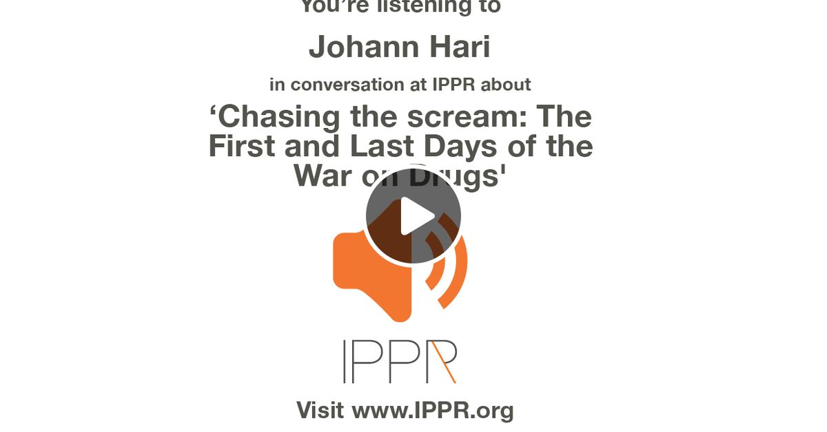 Johann Hari In Conversation About Chasing The Scream The First And Last Days Of The War On Drugs By Ippr Mixcloud
