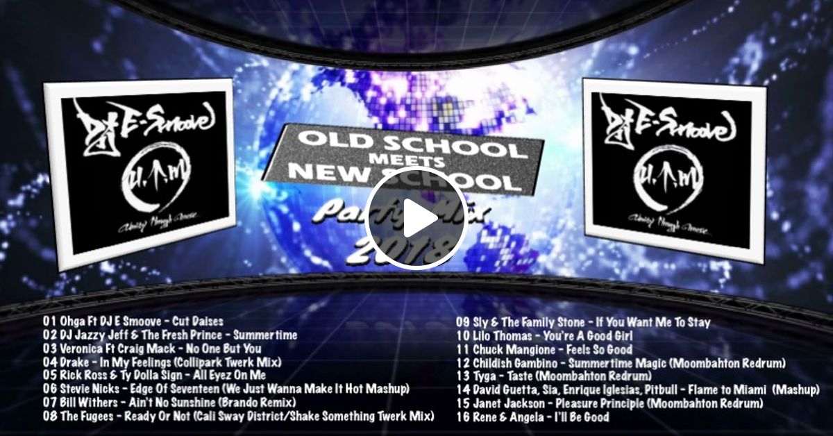 OLD SCHOOL MEETS NEW SCHOOL PARTY MIX 2018 by DJ E SMOOVE Mixcloud