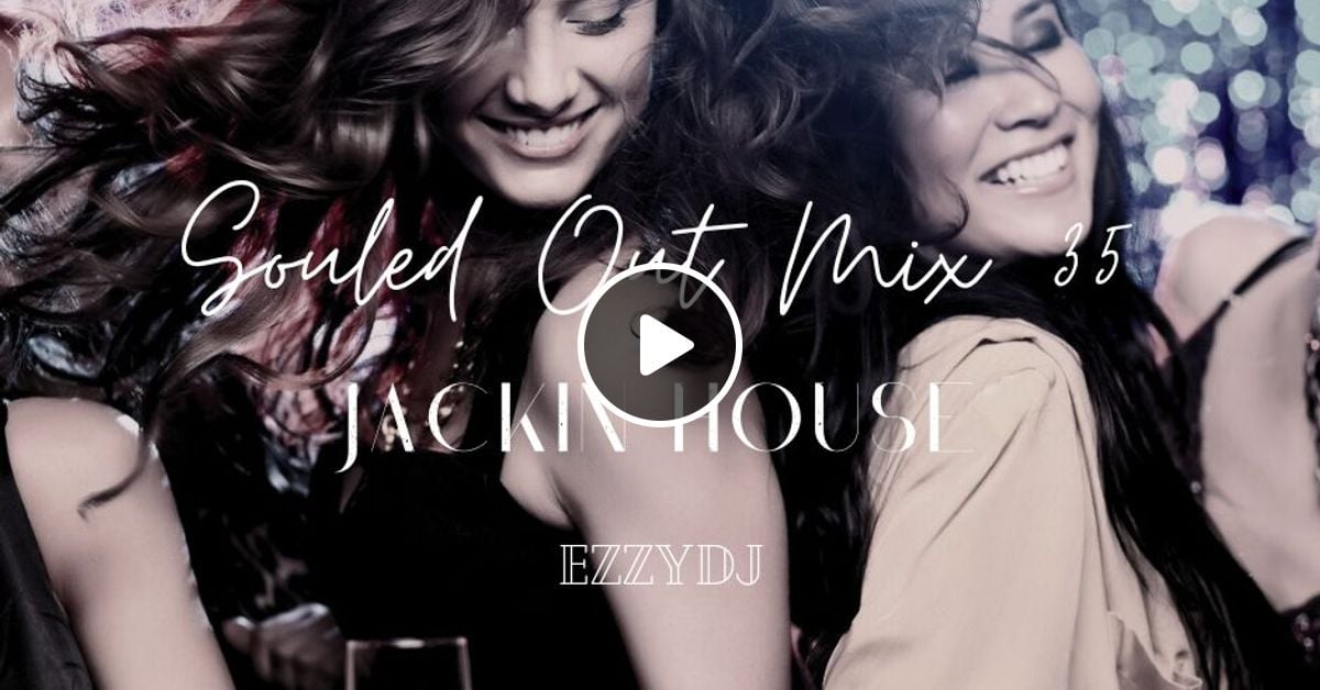 ezzydj-s-souled-out-mix-35-jackin-house-by-ezzydj-mixcloud