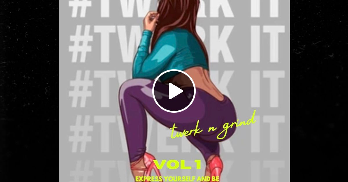 Twerk Iz In Session Bend It Over Or Climb On Top Twerk N Grind Vol 1 By 68wonder Dj2tall