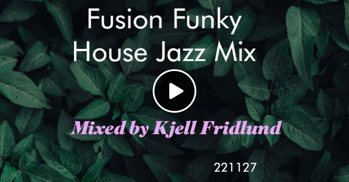 Fusion Funky House Jazz Mix By Kjell Fridlund Mixcloud