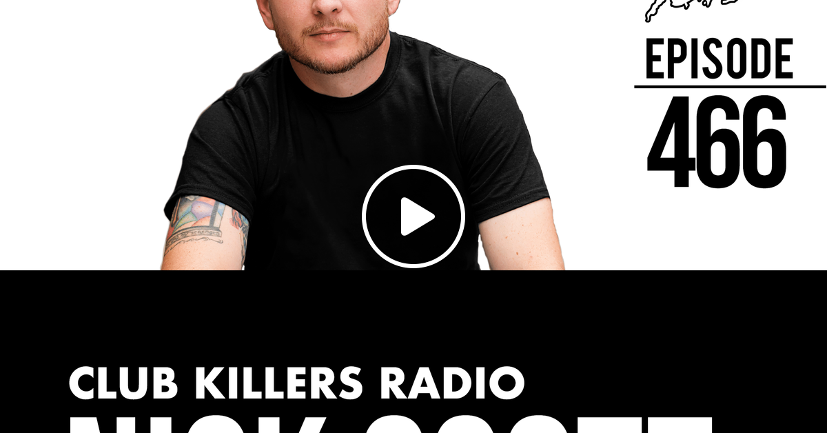 Club Killers Radio 466 Nick Scott by Club Killers Mixcloud