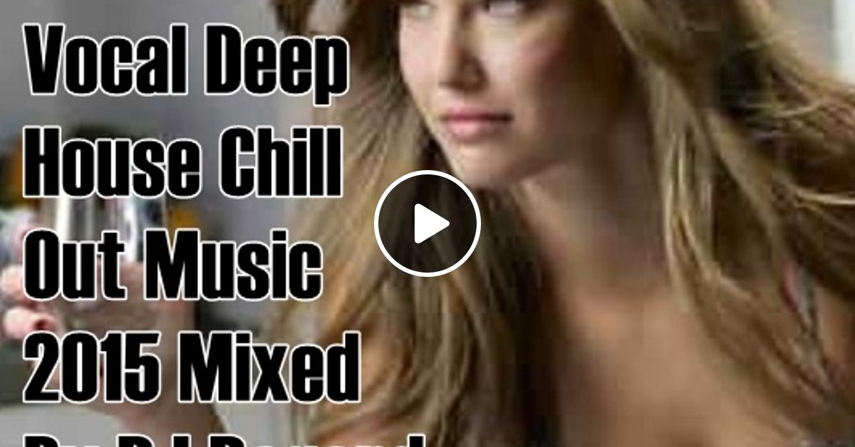 The Best Of Vocal Deep House Chill Out Music 2015 Mixed By Dj Regard By Brian Serato Mixcloud