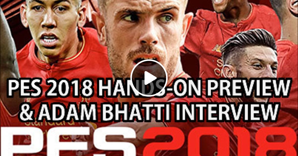 Glass To The Wall Special Episode Pes 2018 Hands On Preview Adam Bhatti Interview By Cubed3 Mixcloud