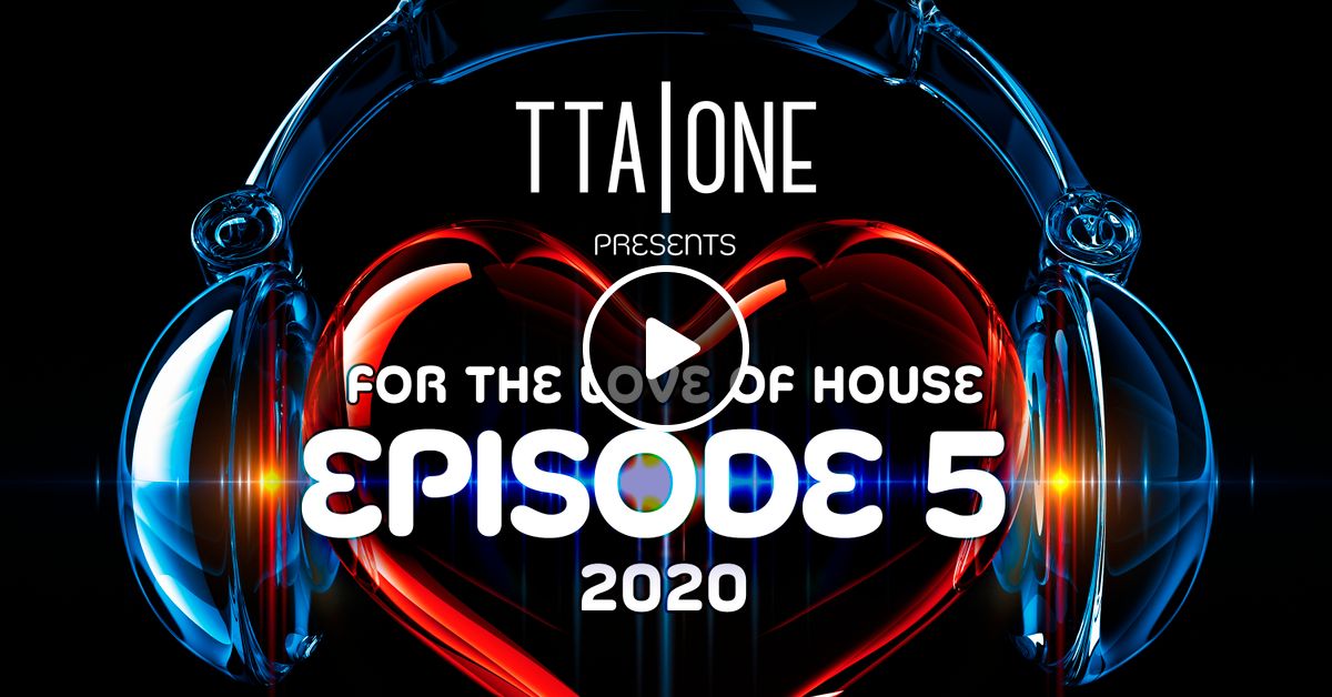 For The Love Of House 2020 Episode 5 By Dj Tta One Mixcloud