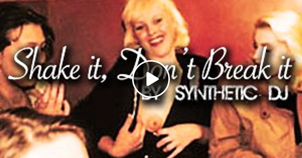 Shake it don t break it by synthetic dj mixcloud