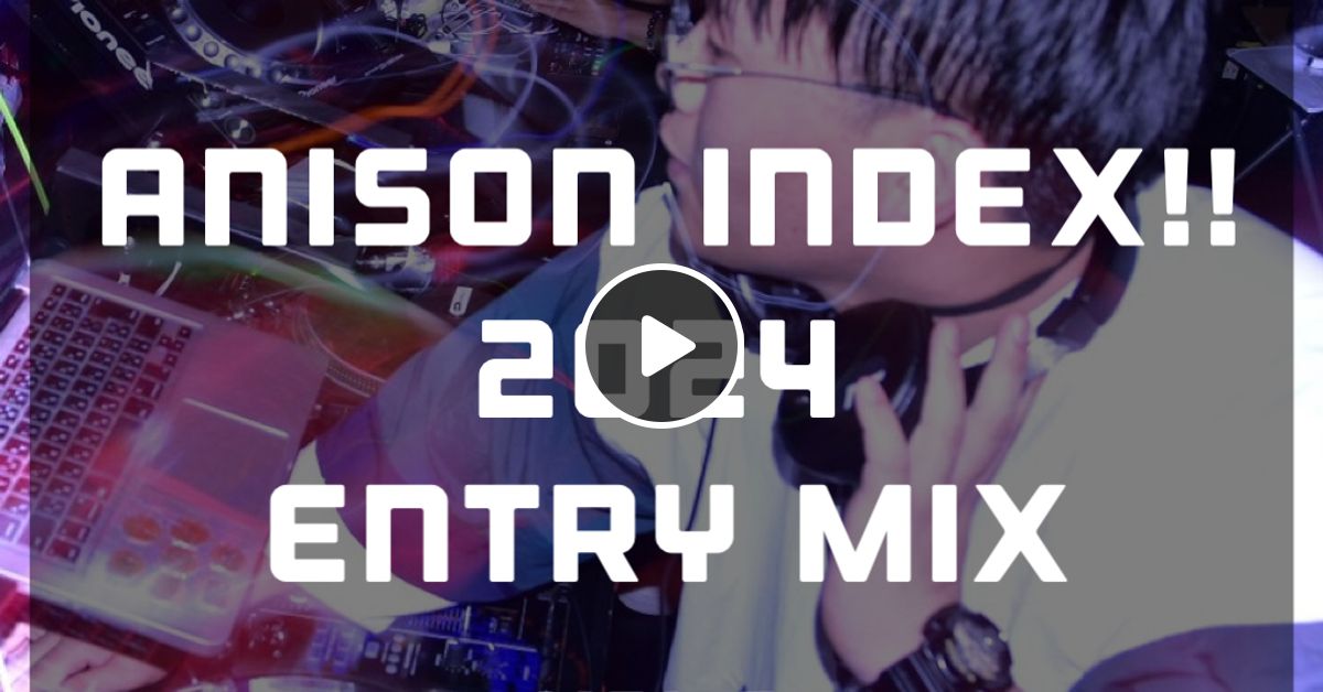 アニソンインデックス!! 公募mix 2024 for FINAL by ジン | Mixcloud