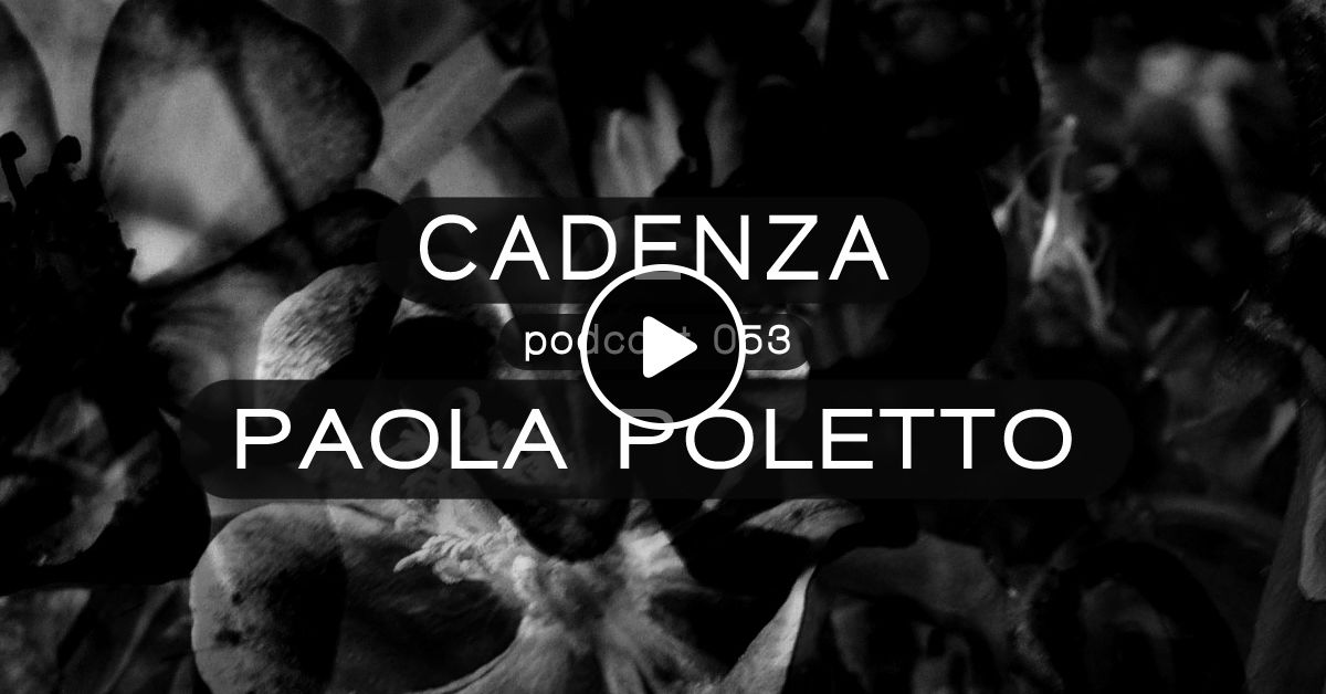 Cadenza Podcast 053 Paola Poletto Source By Cadenza Music Favoriters Mixcloud