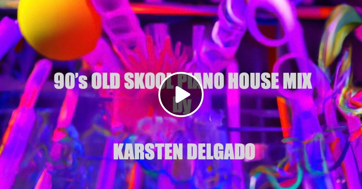 90s Old Skool Piano House Mix By Karsten Delgado Mixcloud