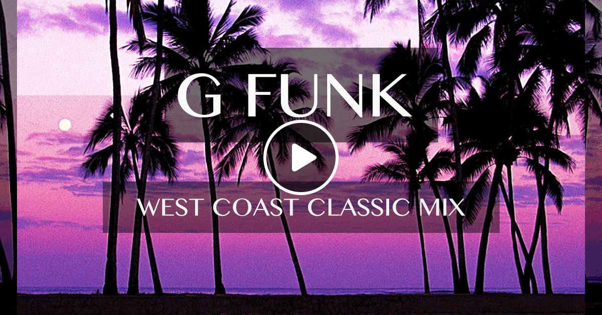 G FUNK West Coast Classic Mix by REN Mixcloud