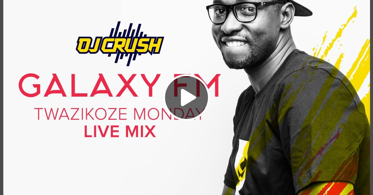 GALAXY FM TWAZIKOZE MONDAY LIVE MIX DJ CRUSH by real deejays