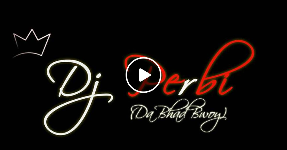 Da Bhad Bwoy Mix pROD.By Dj Perbi by Dj Perbigh Mixcloud