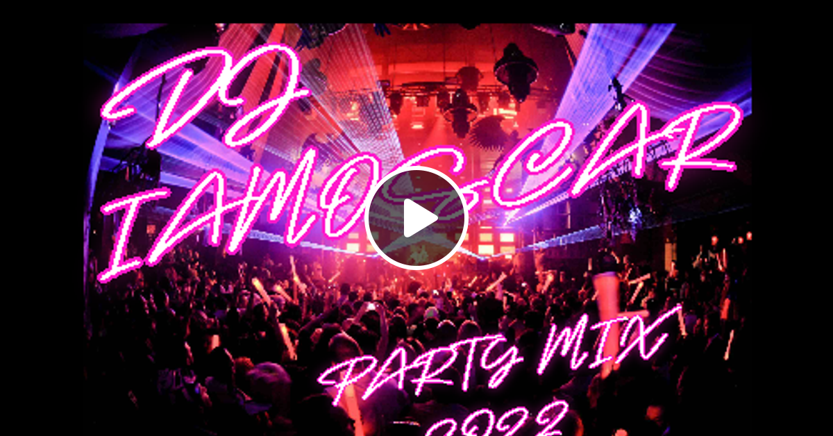 Party Mix 2022 by Dj IAMOSCAR Mixcloud