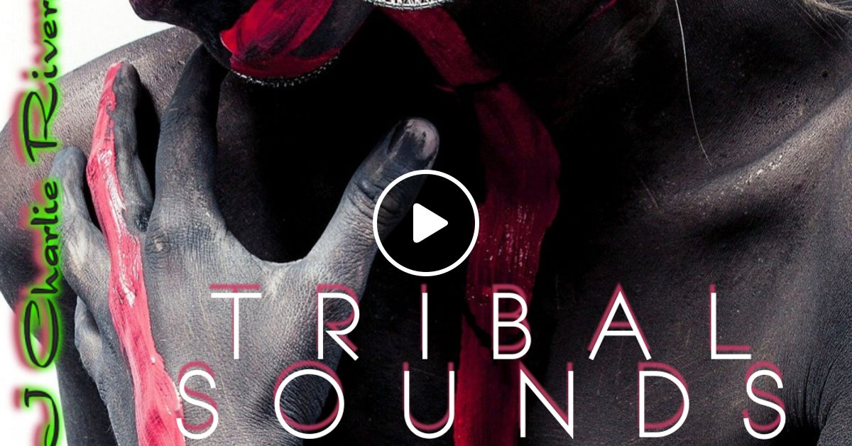 Tribal Sounds Volume 5 The Final Chapter By Djcharlierivera Mixcloud