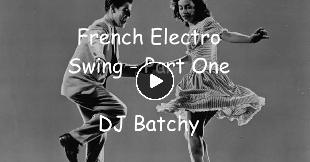 French Electro Swing Part One By Dj Batchy Mixcloud