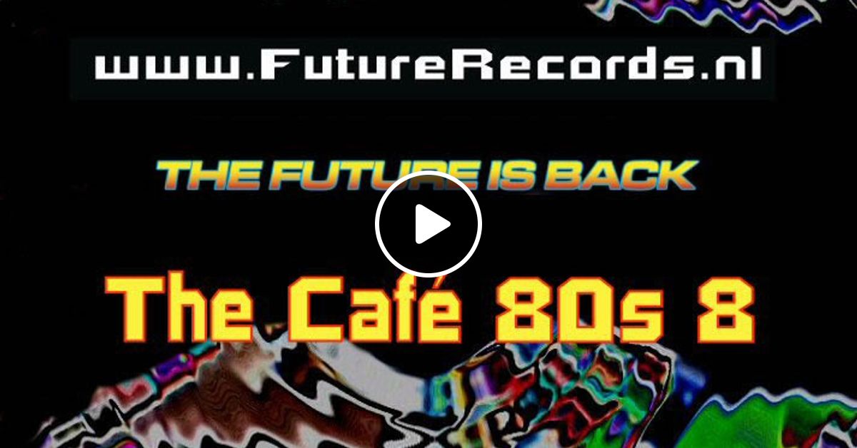 Futurerecords Cafe 80s Megamix 8 By M F Y Mixcloud